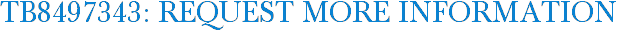 TB8497343: Request More Information