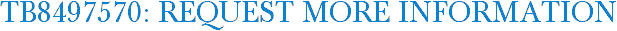 TB8497570: Request More Information