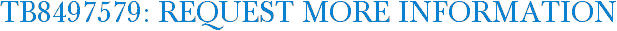 TB8497579: Request More Information
