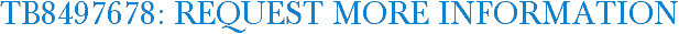 TB8497678: Request More Information