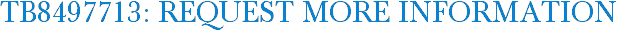 TB8497713: Request More Information