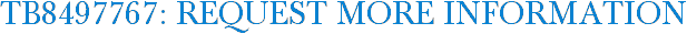 TB8497767: Request More Information