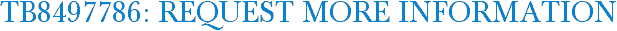 TB8497786: Request More Information