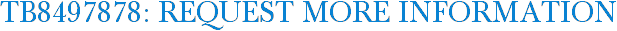 TB8497878: Request More Information
