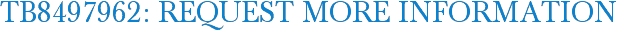 TB8497962: Request More Information