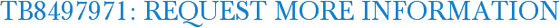TB8497971: Request More Information