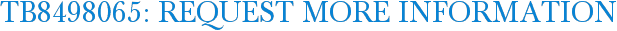 TB8498065: Request More Information