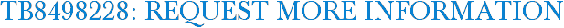 TB8498228: Request More Information