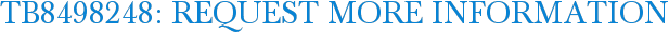 TB8498248: Request More Information