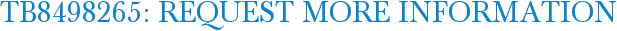 TB8498265: Request More Information
