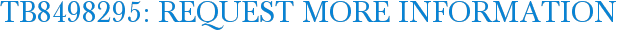 TB8498295: Request More Information