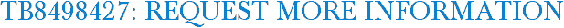 TB8498427: Request More Information