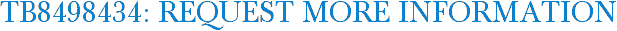 TB8498434: Request More Information
