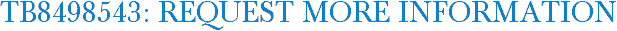 TB8498543: Request More Information