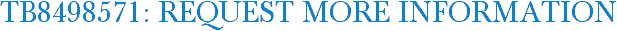 TB8498571: Request More Information