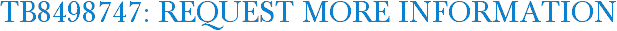 TB8498747: Request More Information