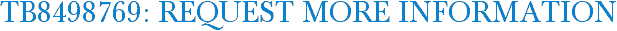TB8498769: Request More Information