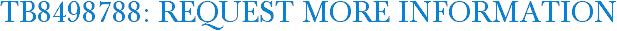 TB8498788: Request More Information