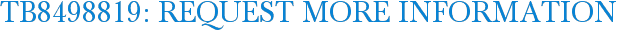 TB8498819: Request More Information