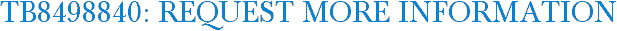 TB8498840: Request More Information