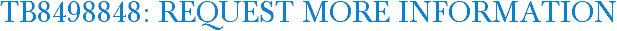 TB8498848: Request More Information
