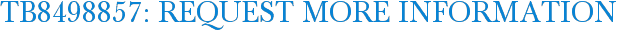TB8498857: Request More Information