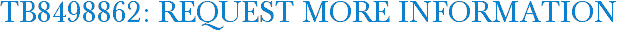 TB8498862: Request More Information