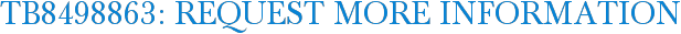 TB8498863: Request More Information