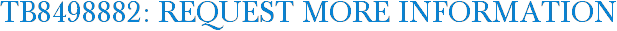 TB8498882: Request More Information