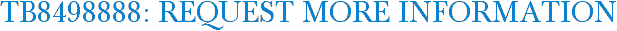 TB8498888: Request More Information