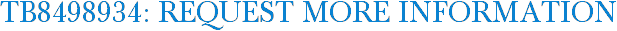 TB8498934: Request More Information