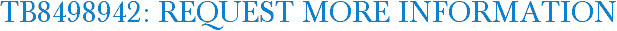 TB8498942: Request More Information