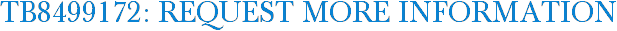 TB8499172: Request More Information