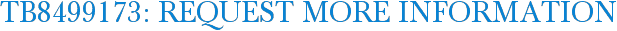 TB8499173: Request More Information