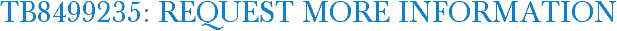 TB8499235: Request More Information