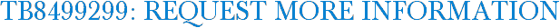 TB8499299: Request More Information