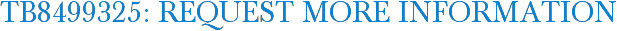 TB8499325: Request More Information