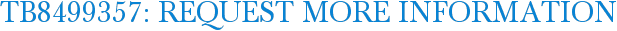 TB8499357: Request More Information
