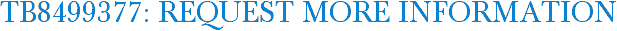 TB8499377: Request More Information