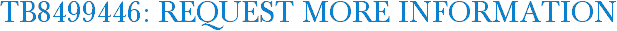 TB8499446: Request More Information