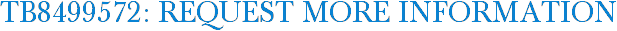 TB8499572: Request More Information
