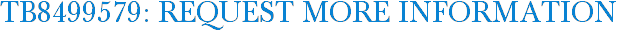 TB8499579: Request More Information