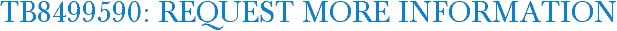 TB8499590: Request More Information