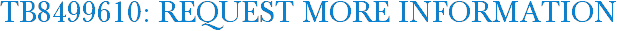 TB8499610: Request More Information