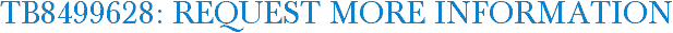 TB8499628: Request More Information