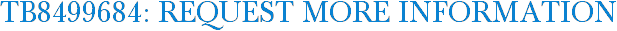 TB8499684: Request More Information