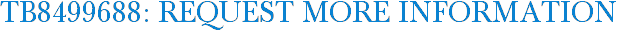 TB8499688: Request More Information