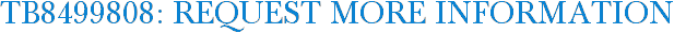TB8499808: Request More Information