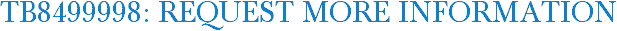 TB8499998: Request More Information