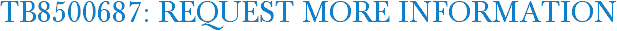 TB8500687: Request More Information